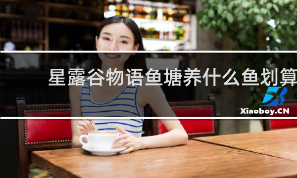 星露谷物语鱼塘养什么鱼划算