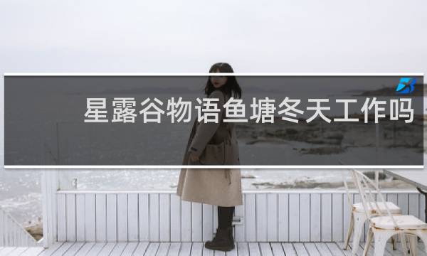 星露谷物语鱼塘冬天工作吗
