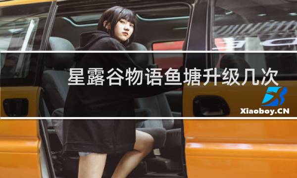 星露谷物语鱼塘升级几次