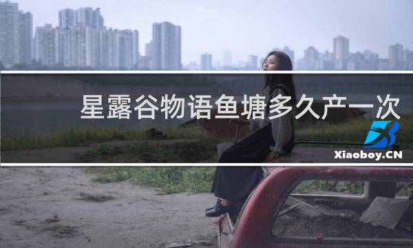 星露谷物语鱼塘多久产一次