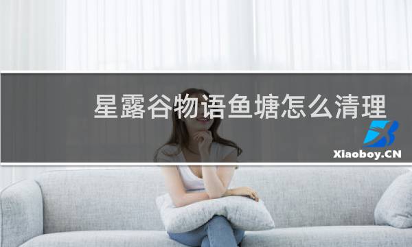 星露谷物语鱼塘怎么清理