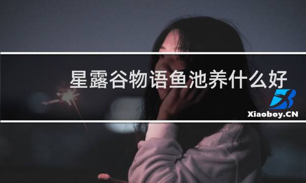 星露谷物语鱼池养什么好