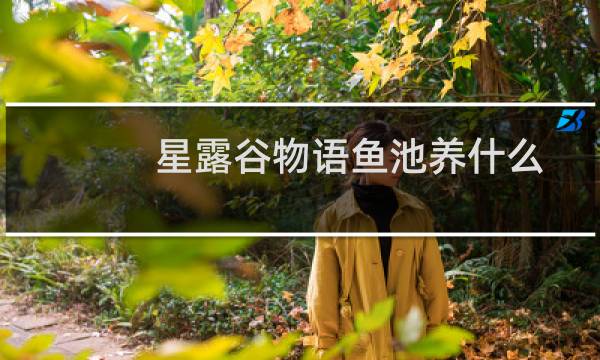 星露谷物语鱼池养什么