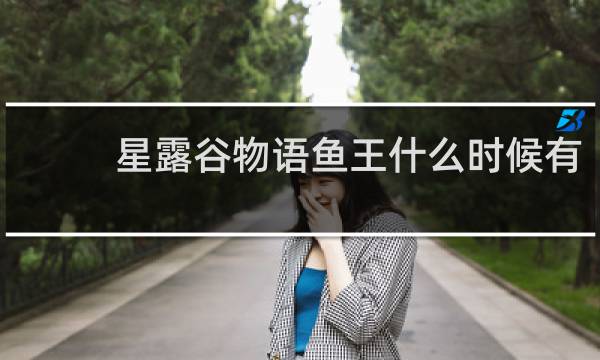 星露谷物语鱼王什么时候有
