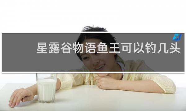 星露谷物语鱼王可以钓几头