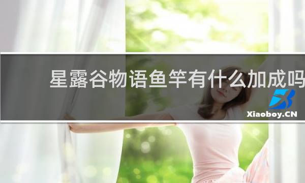 星露谷物语鱼竿有什么加成吗