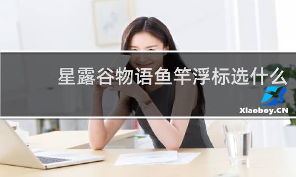 星露谷物语鱼竿浮标选什么