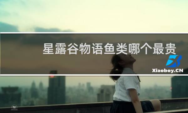 星露谷物语鱼类哪个最贵