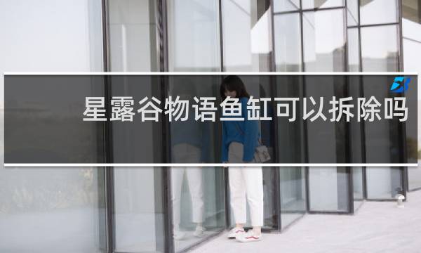 星露谷物语鱼缸可以拆除吗