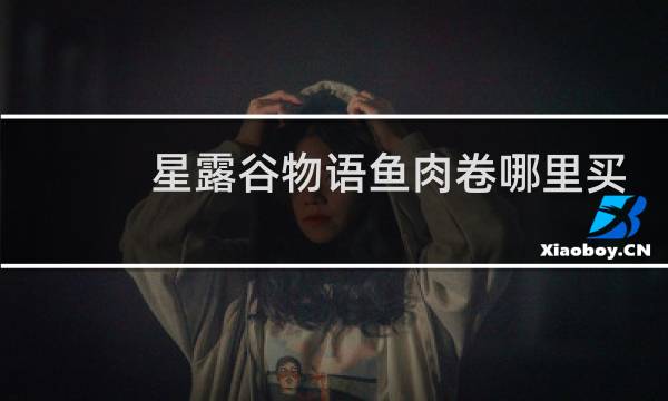 星露谷物语鱼肉卷哪里买