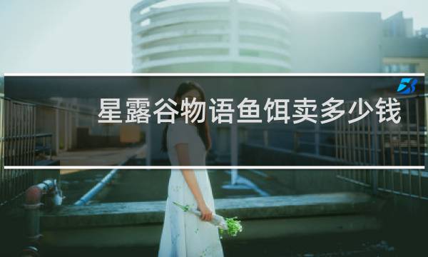 星露谷物语鱼饵卖多少钱