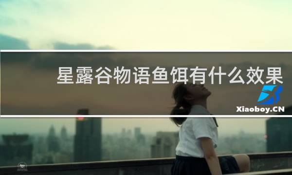 星露谷物语鱼饵有什么效果
