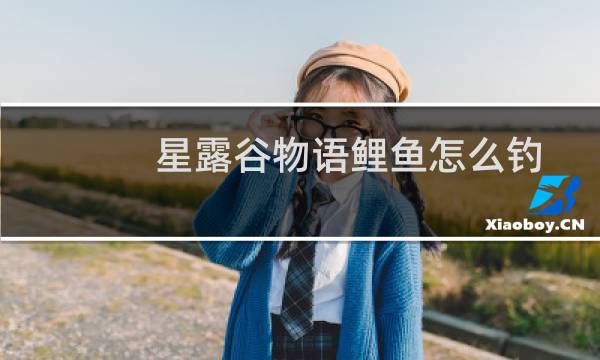 星露谷物语鲤鱼怎么钓
