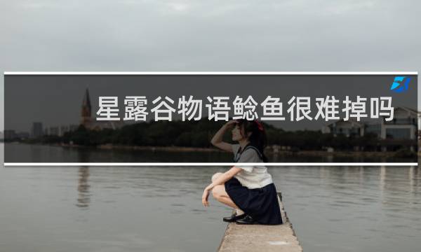 星露谷物语鲶鱼很难掉吗