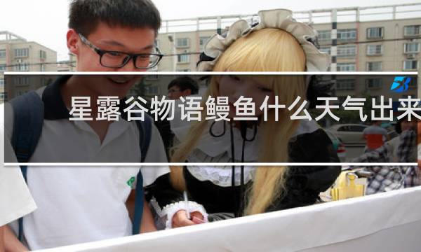 星露谷物语鳗鱼什么天气出来