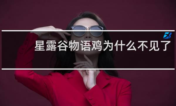 星露谷物语鸡为什么不见了