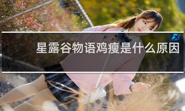 星露谷物语鸡瘦是什么原因