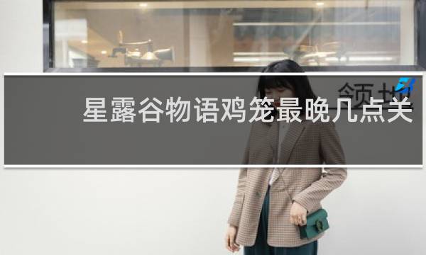 星露谷物语鸡笼最晚几点关