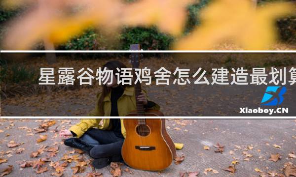 星露谷物语鸡舍怎么建造最划算
