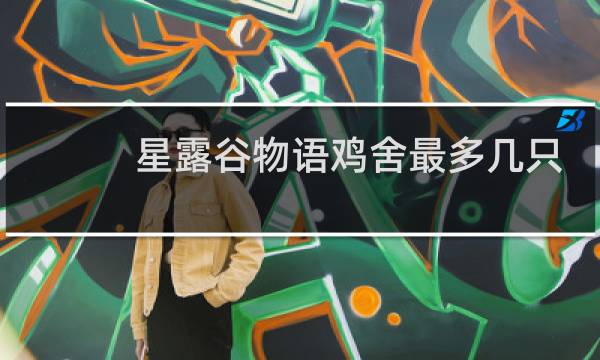 星露谷物语鸡舍最多几只