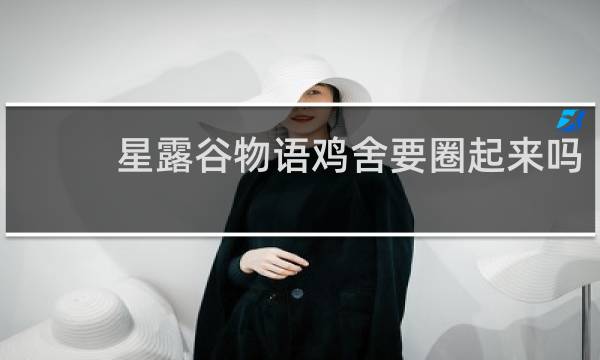 星露谷物语鸡舍要圈起来吗