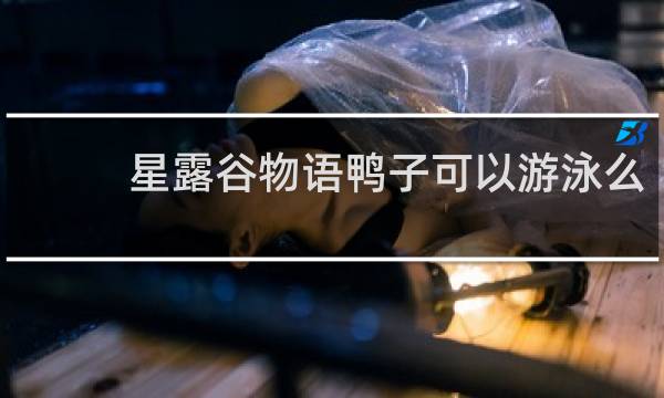 星露谷物语鸭子可以游泳么