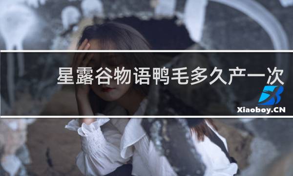 星露谷物语鸭毛多久产一次