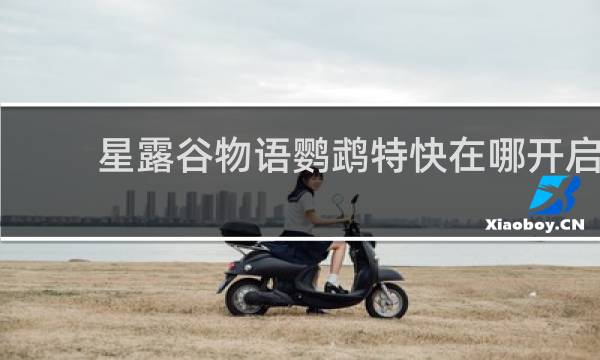 星露谷物语鹦鹉特快在哪开启