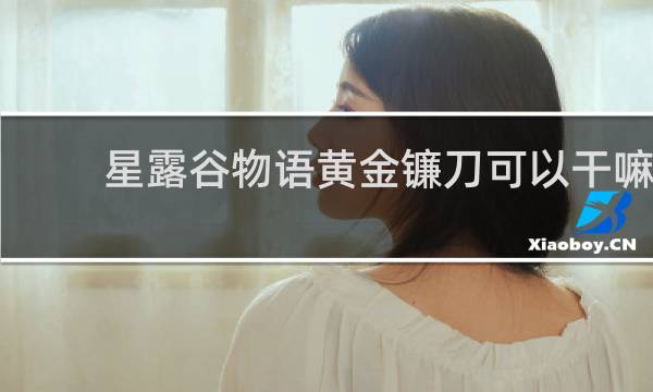 星露谷物语黄金镰刀可以干嘛