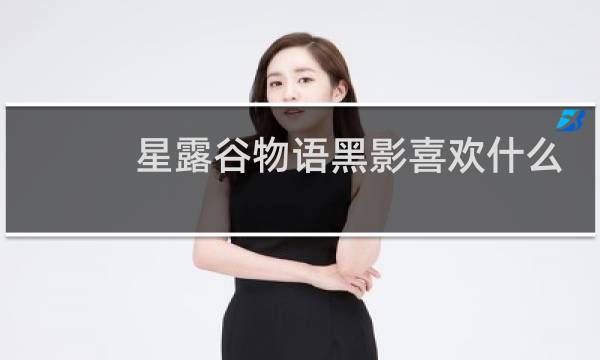 星露谷物语黑影喜欢什么