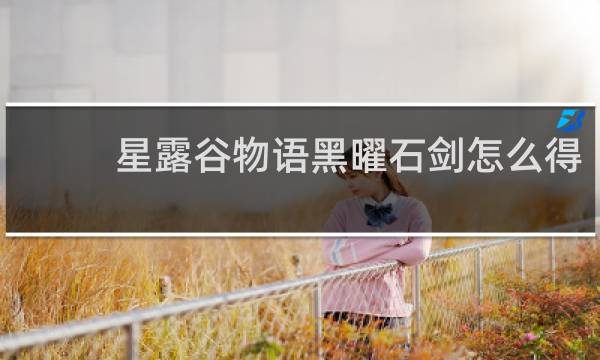 星露谷物语黑曜石剑怎么得