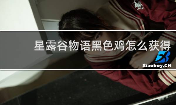 星露谷物语黑色鸡怎么获得