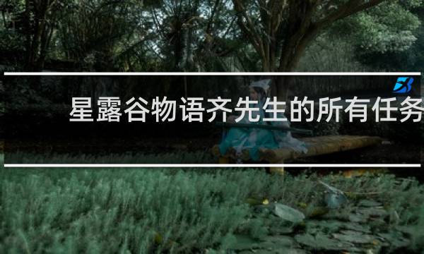 星露谷物语齐先生的所有任务