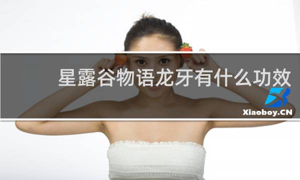 星露谷物语龙牙有什么功效