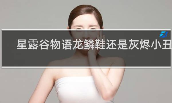 星露谷物语龙鳞鞋还是灰烬小丑鞋