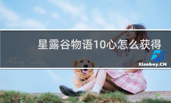 星露谷物语10心怎么获得