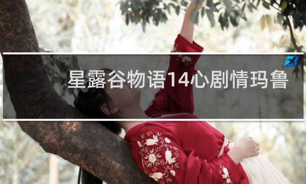 星露谷物语14心剧情玛鲁