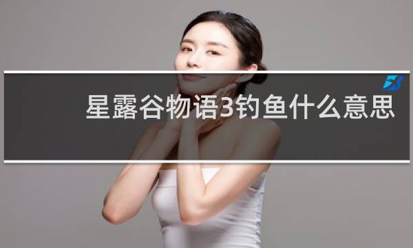 星露谷物语3钓鱼什么意思