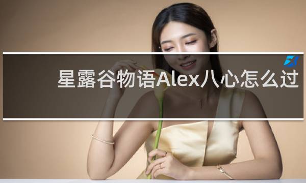 星露谷物语Alex八心怎么过