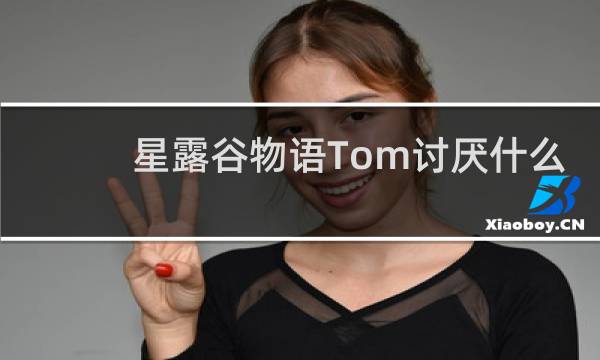 星露谷物语Tom讨厌什么