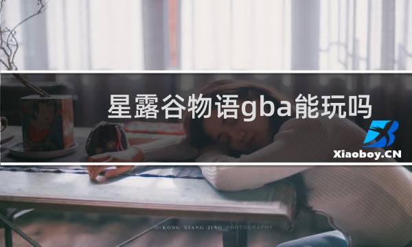 星露谷物语gba能玩吗
