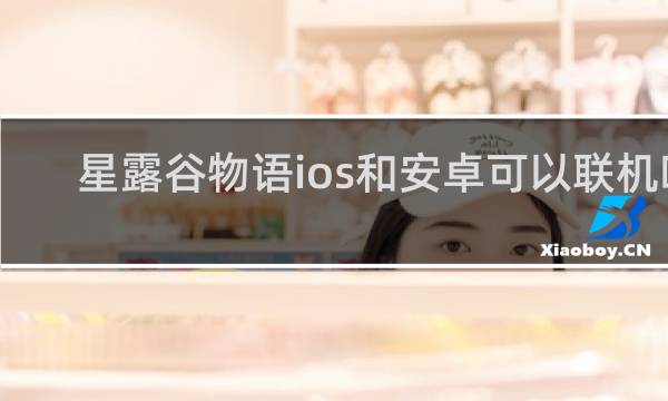 星露谷物语ios和安卓可以联机吗