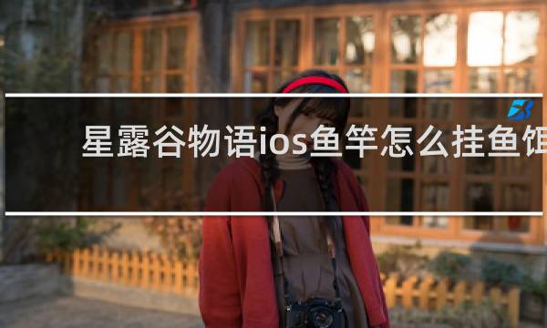 星露谷物语ios鱼竿怎么挂鱼饵