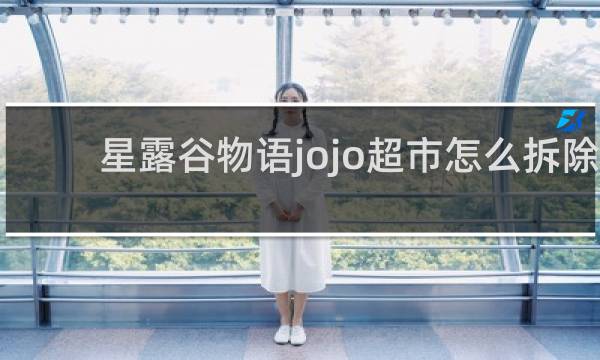 星露谷物语jojo超市怎么拆除