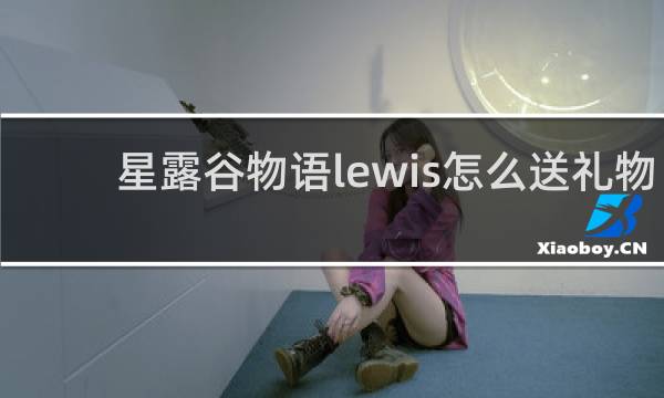 星露谷物语lewis怎么送礼物