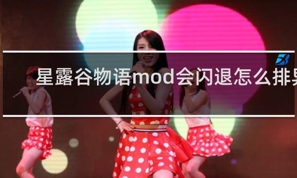 星露谷物语mod会闪退怎么排异