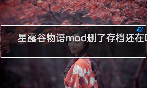 星露谷物语mod删了存档还在吗