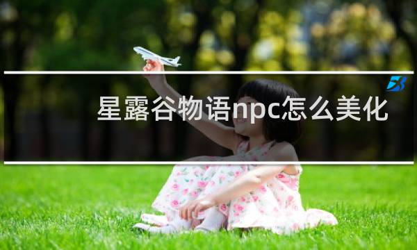 星露谷物语npc怎么美化