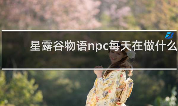 星露谷物语npc每天在做什么