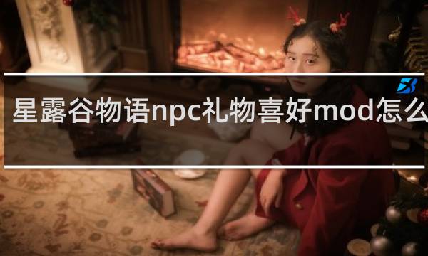 星露谷物语npc礼物喜好mod怎么安装